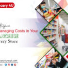 Strategies For Managing Costs In Your Franchise Grocery Store